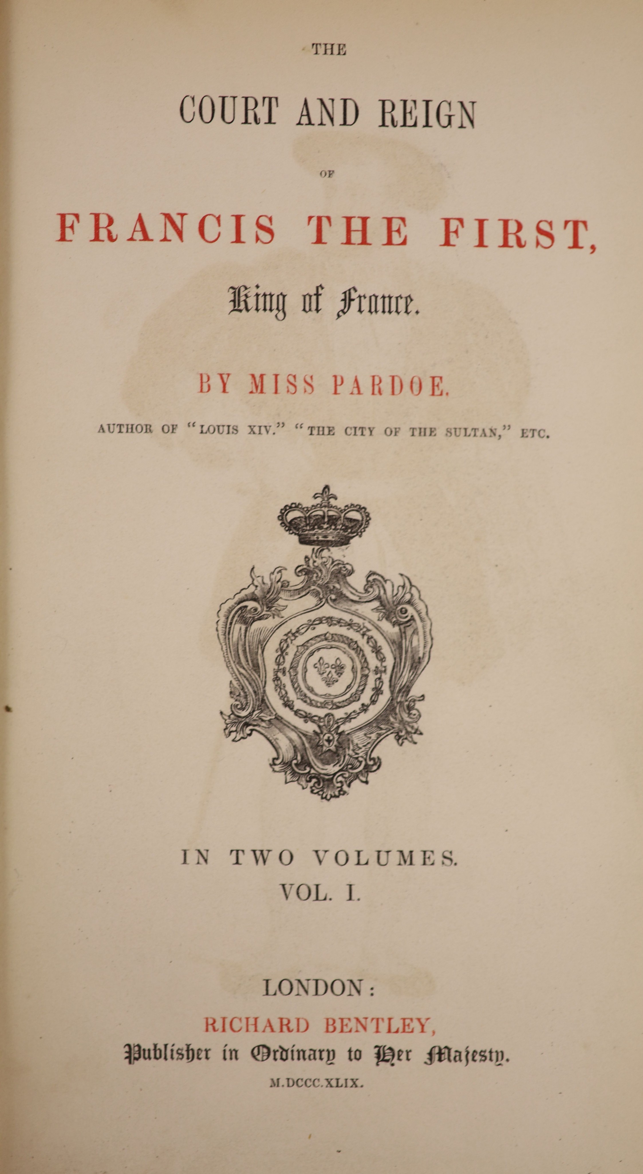 Pardoe, Miss [Julia] - The Court and Reign of Francis the First. King of France. 2 Vols, complete with frontispiece to each and 9 illustrated plates. Embossed half morocco and marbled paper, gilt panelled spine with 2 mo